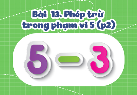 Bài 3. Phép trừ trong phạm vi 5 (Phần 2)