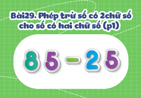 Bài 7. Phép trừ số có hai chữ số cho số có hai chữ số (Phần 1)