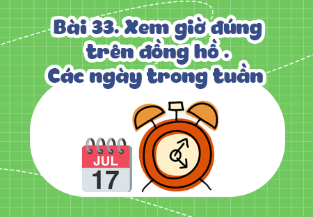Bài 33. Xem giờ đúng trên đồng hồ. Các ngày trong tuần.