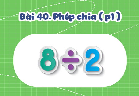 Bài 40. Phép chia (Phần 1)