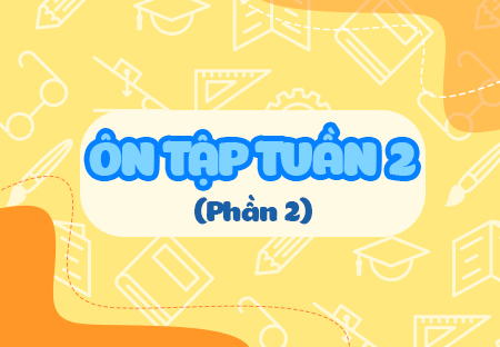 Ôn tập tuần 2 (Phần 2)
