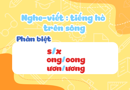 Nghe - viết: Tiếng hò trên sông. Phân biệt ong/oong, s/x, ươn/ương