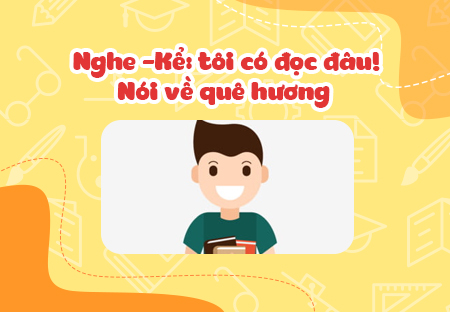 Nghe - kể: Tôi có đọc đâu! Nói về quê hương