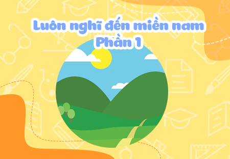 Luôn nghĩ đến miền Nam (Phần 1)