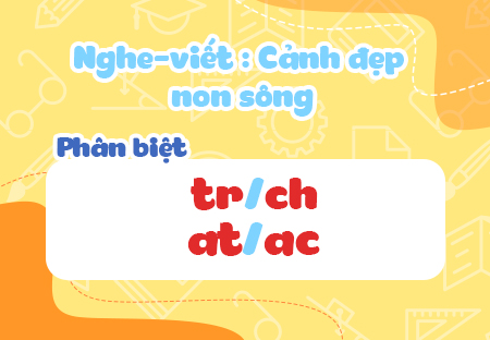 Nghe - viết: Cảnh đẹp non sông. Phân biệt tr/ch, at/ac