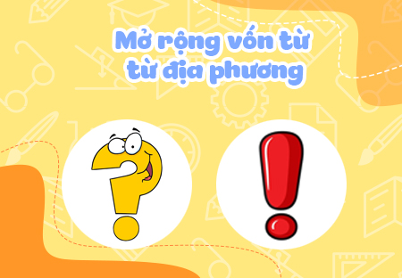 Mở rộng vốn từ: Từ địa phương Dấu chấm hỏi, chấm than