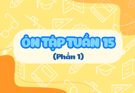 Ôn tập tuần 15 (Phần 1)