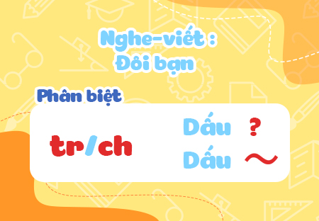 Nghe - viết: Đôi bạn. Phân biệt tr/ch, dấu hỏi/dấu ngã