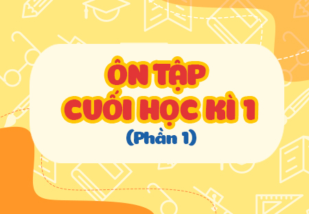 Ôn tập cuối học kì I (Phần 1)