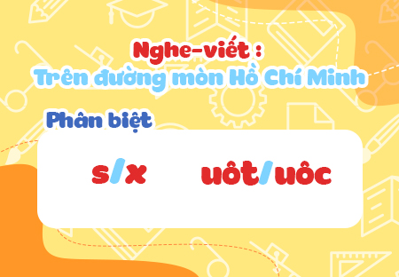 Nghe - viết: Ở lại chiến khu. Phân biệt s/x, uôt/uôc