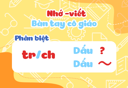 Nhớ - viết: Bàn tay cô giáo. Phân biệt tr/ch, dấu hỏi/dấu ngã