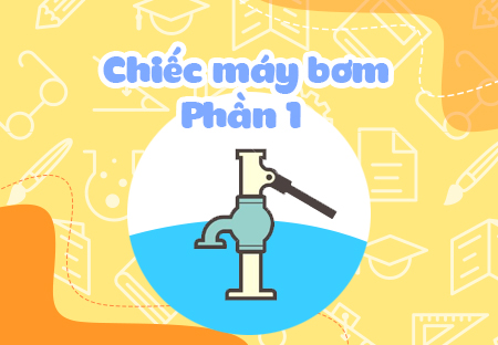Chiếc máy bơm (Phần 1)