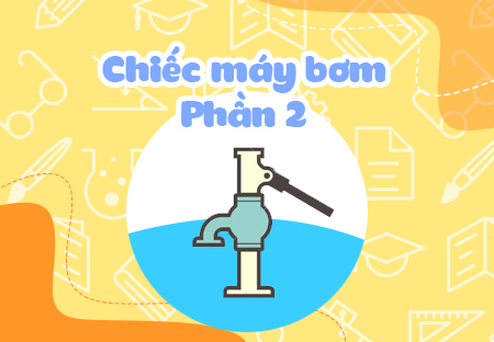 Chiếc máy bơm (Phần 2)