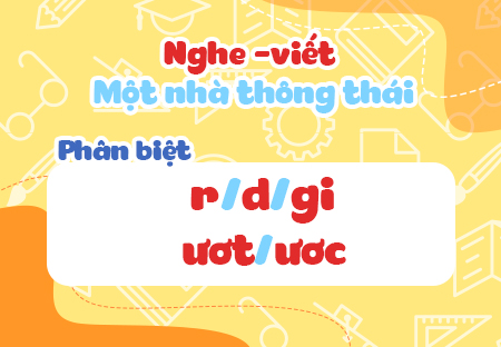 Nghe - viết: Một nhà thông thái. Phân biệt r/d/gi, ươt/ươc