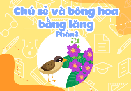 Chú sẻ và bông hoa bằng lăng (Phần 2)