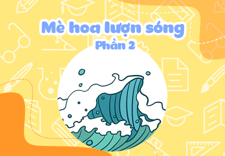 Mè hoa lượn sóng (Phần 2)
