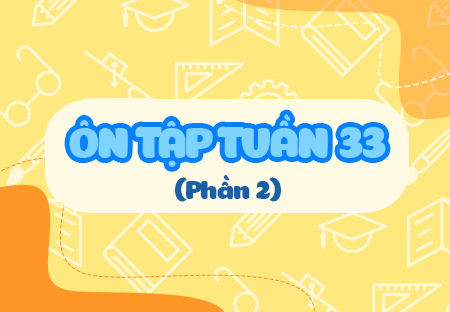 Ôn tập tuần 33 (Phần 2)