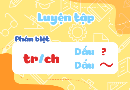 Luyện tập: Phân biệt tr/ch, dấu hỏi/dấu ngã