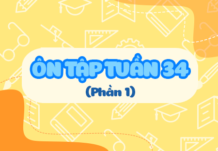 Ôn tập tuần 34 (Phần 1)