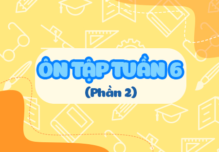 Ôn tập tuần 6 (Phần 2)