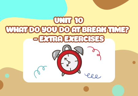Unit 10: What do you do at break time? - Extra Exercises