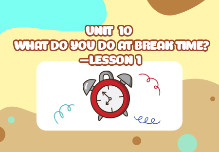 Unit 10: What do you do at break time? - Lesson 1