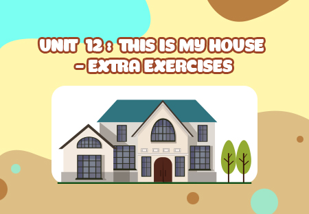Unit 12: This is my house - Extra Exercises