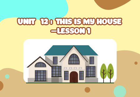 Unit 12: This is my house - Lesson 1