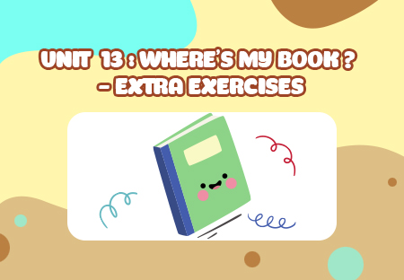 Unit 13: Where's my book? - Extra Exercises