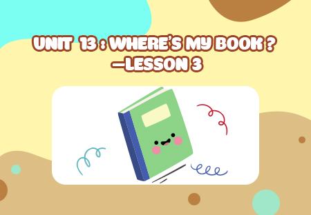 Unit 13: Where's my book? - Lesson 3