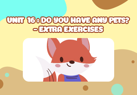 Unit 16: Do you have any pets? - Extra Exercises