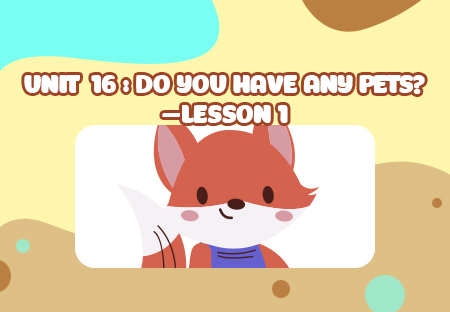 Unit 16: Do you have any pets? - Lesson 1