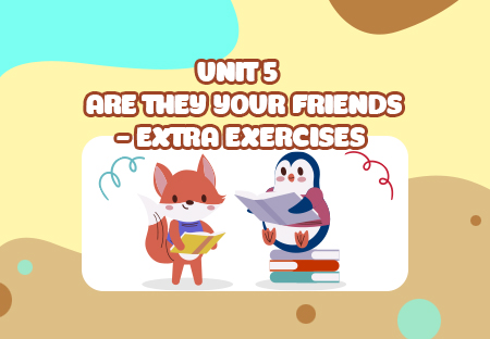 Unit 5: Are they your friends? - Extra Exercises