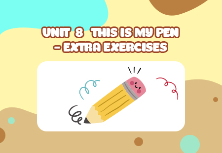 Unit 8: This is my pen - Extra Exercises