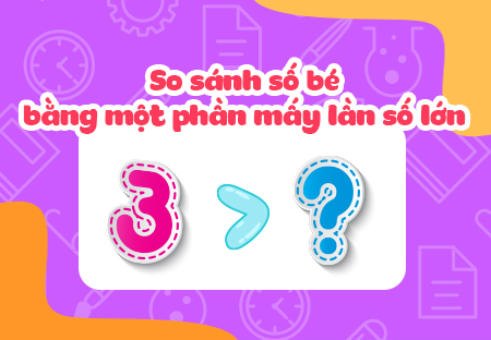So sánh số lớn gấp mấy lần số bé
