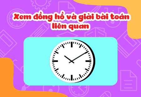 Xem đồng hồ và giải bài toán liên quan