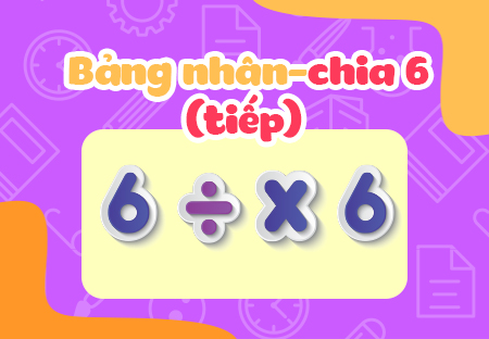 Bảng nhân - chia 6 (tiếp)