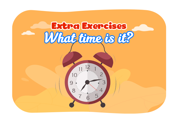 Unit 11: What time is it? - Extra Exercises