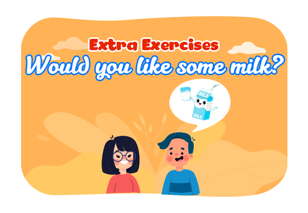 Unit 13: Would you like some milk? - Extra Exercises