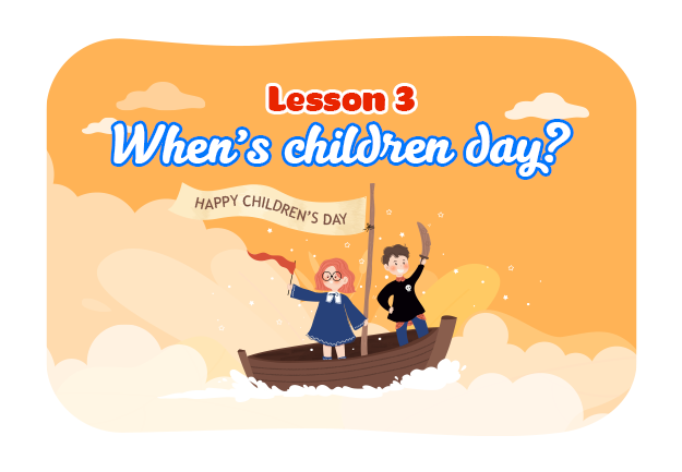 Unit 15: When's children's day? - Lesson 3
