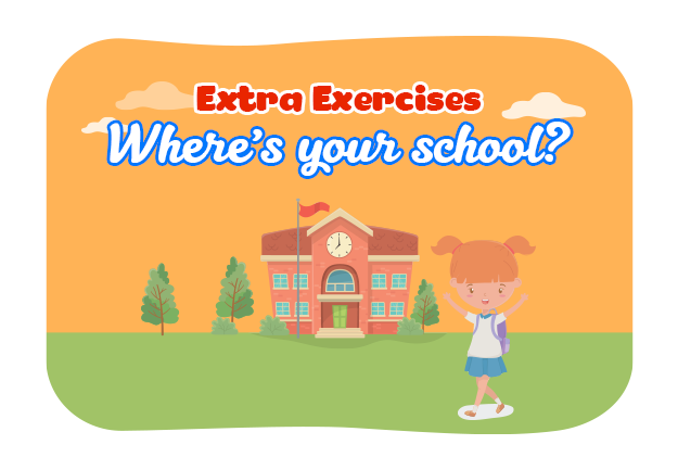 Unit 6: Where's your school? - Extra Exercises