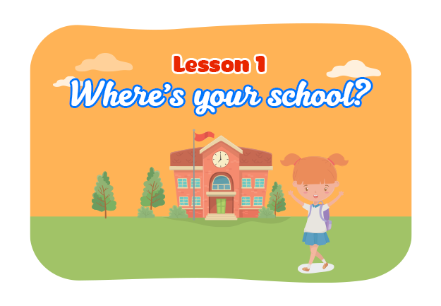 Unit 6: Where's your school? - Lesson 1