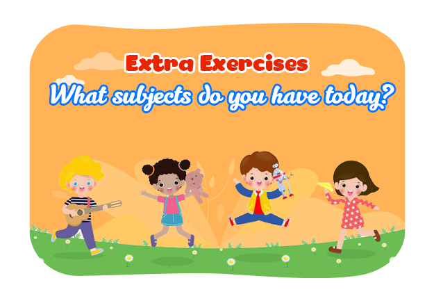 Unit 8: What subjects do you have today? - Extra Exercises