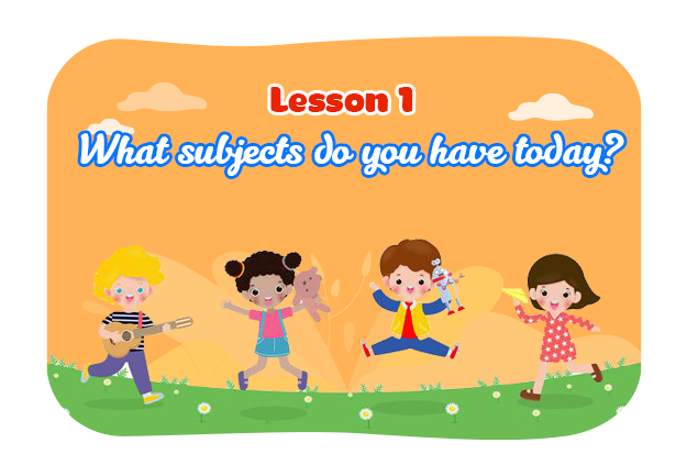 Unit 8: What subjects do you have today? - Lesson 1