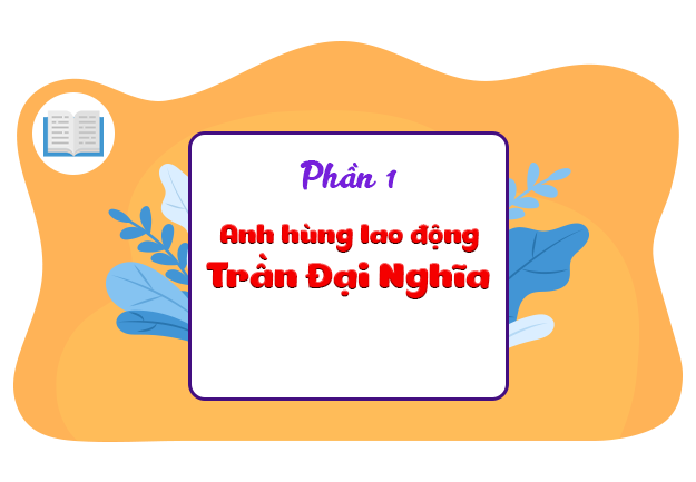 Anh hùng Lao động Trần Đại Nghĩa (Phần 1)
