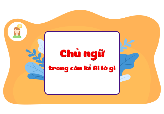 Chủ ngữ trong câu kể Ai là gì?