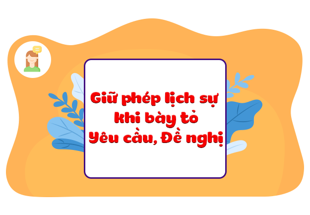 Giữ phép lịch sự khi bày tỏ yêu cầu, đề nghị