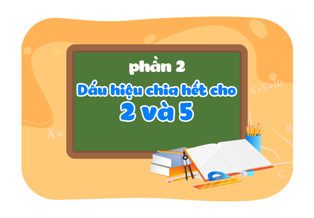 Dấu hiệu chia hết cho 2 và 5 (Phần 2)
