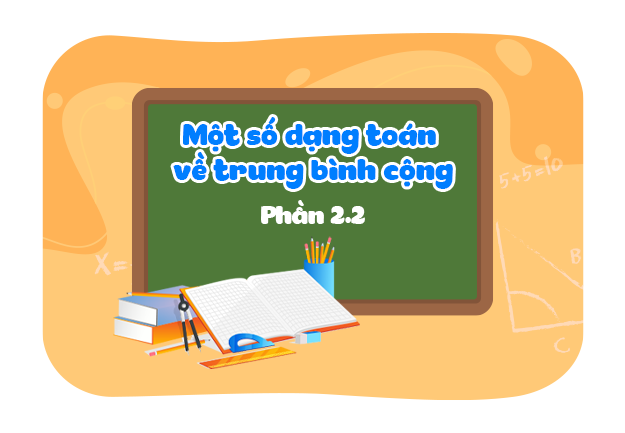 Một số dạng toán về trung bình cộng (Phần 2) (tiếp)