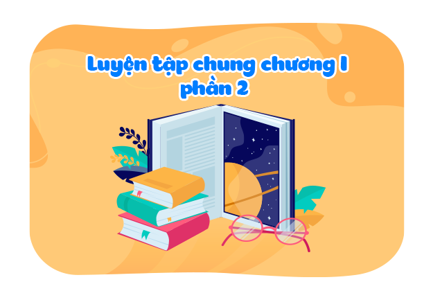 Luyện tập chung chương 1 (Phần 2)